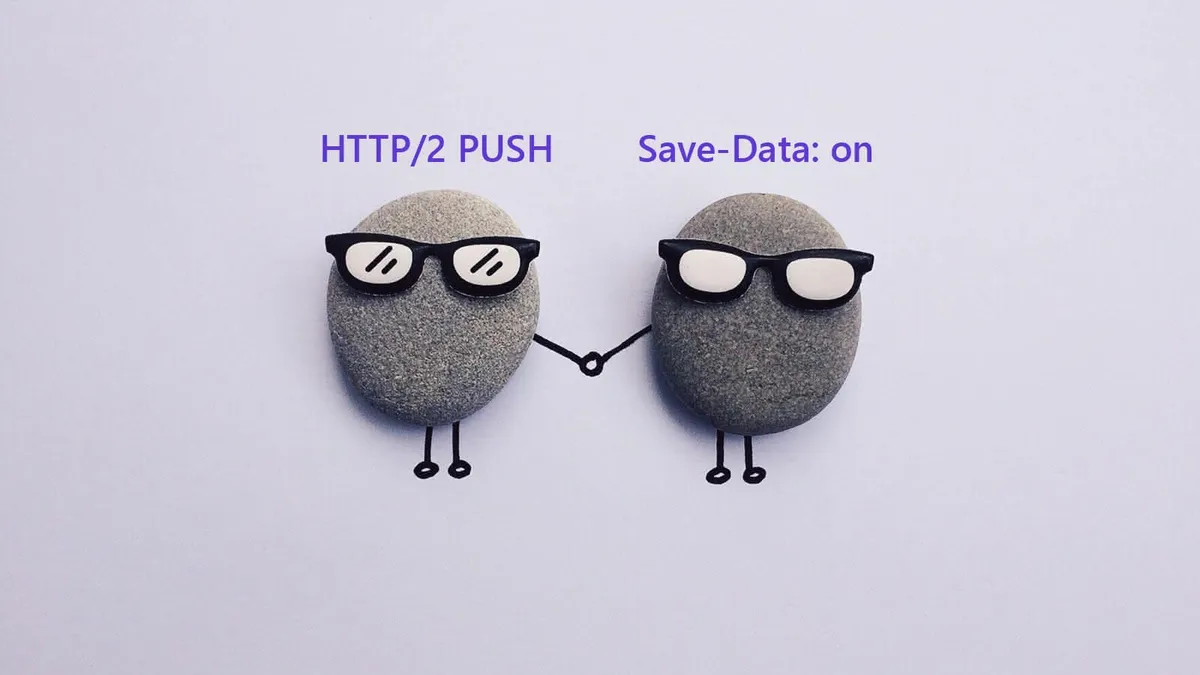 Two rocks decorated as people holding hands. One is labeled “HTTP/2 PUSH” and the other “Save-Data: on.”