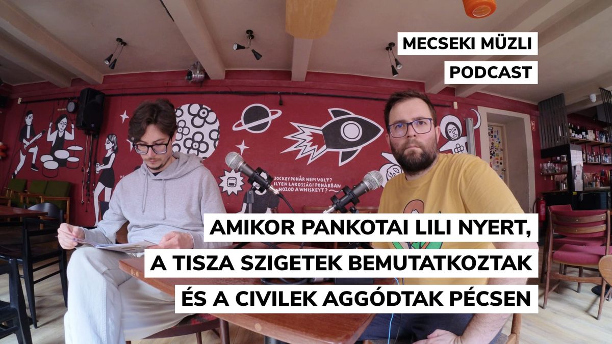 Amikor Pankotai Lili nyert, a Tisza szigetek bemutatkoztak és a civilek aggódtak Pécsen