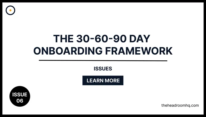 Issue 06 : The 30-60-90 Day Onboarding Framework - Headroom HQ