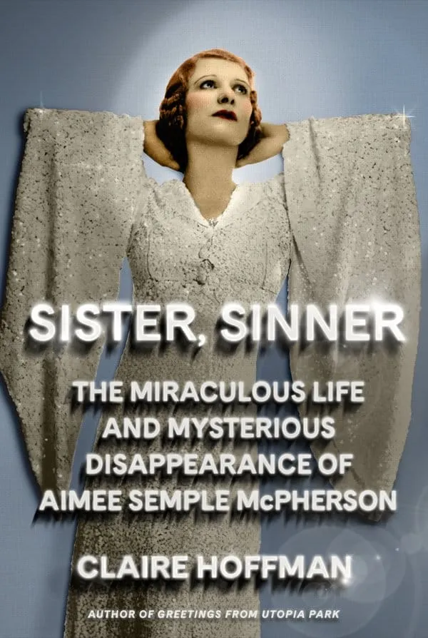 Book cover of "Sister, Sinner: The Miraculous Life and Mysterious Disappearance of Aimee Semple McPherson"