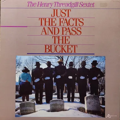 Henry Threadgill Sextet - Just The Facts And Pass The Bucket - Original